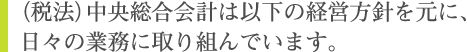 (税法)中央総合会計は以下の経営方針を元に、日々の業務に取り組んでいます。